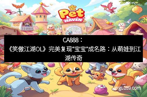 CA888：《笑傲江湖OL》完美复现“宝宝”成名路：从萌娃到江湖传奇